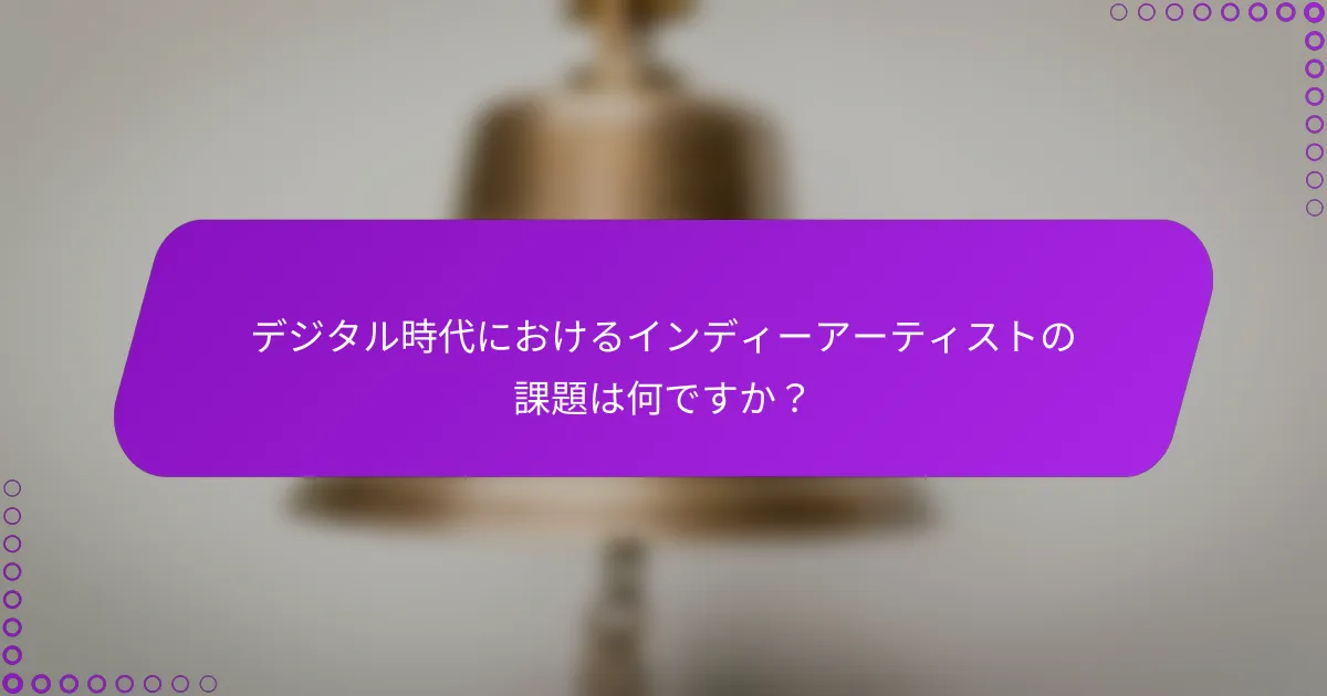 デジタル時代におけるインディーアーティストの課題は何ですか？