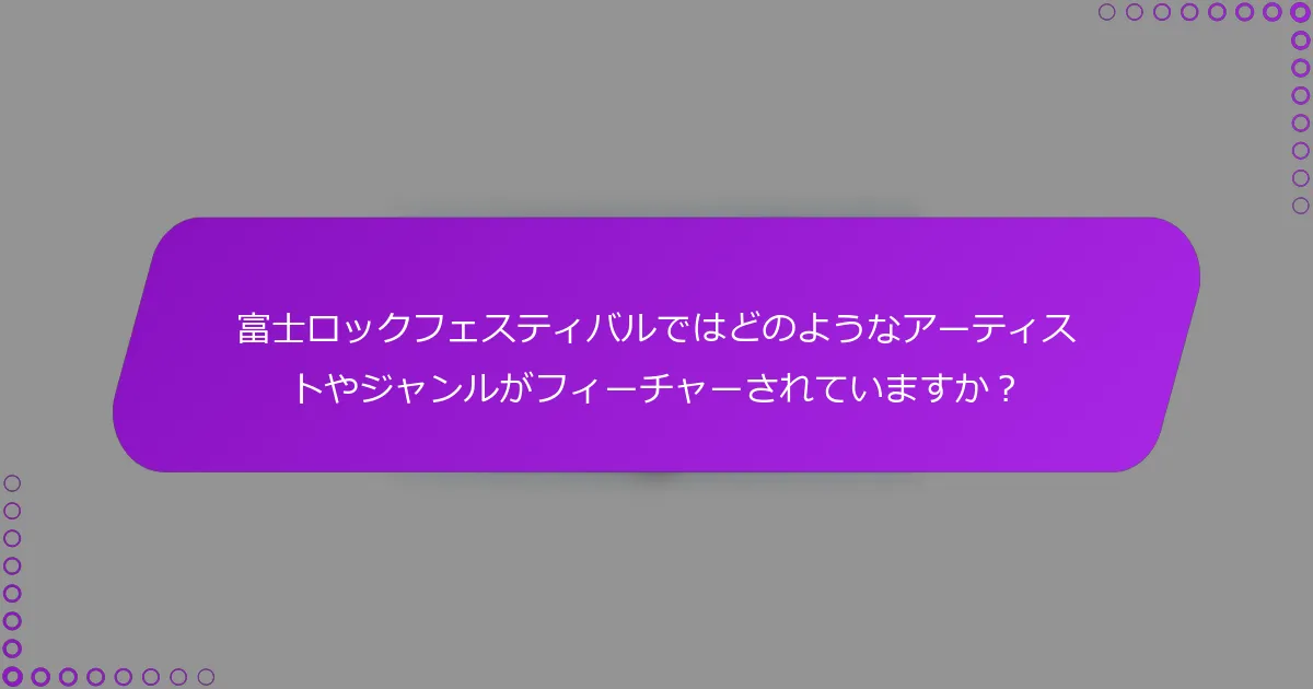 富士ロックフェスティバルではどのようなアーティストやジャンルがフィーチャーされていますか？