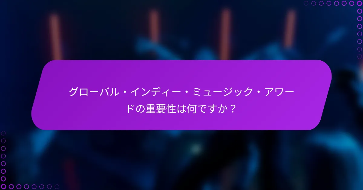 グローバル・インディー・ミュージック・アワードの重要性は何ですか？