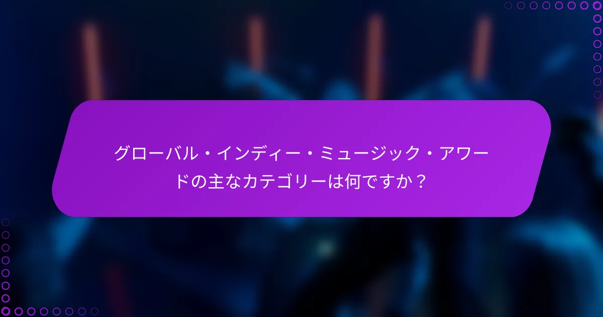 グローバル・インディー・ミュージック・アワードの主なカテゴリーは何ですか？