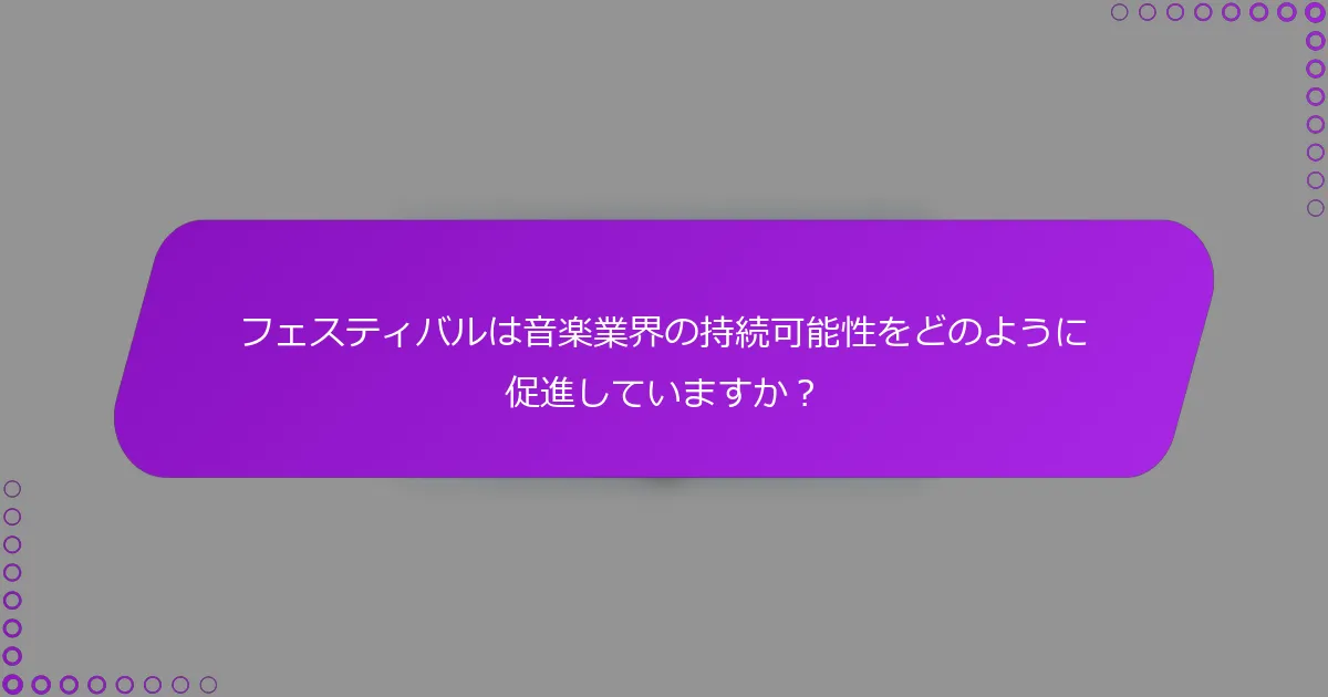 フェスティバルは音楽業界の持続可能性をどのように促進していますか？