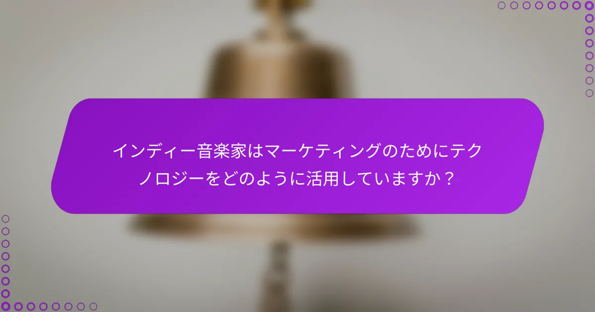 インディー音楽家はマーケティングのためにテクノロジーをどのように活用していますか？
