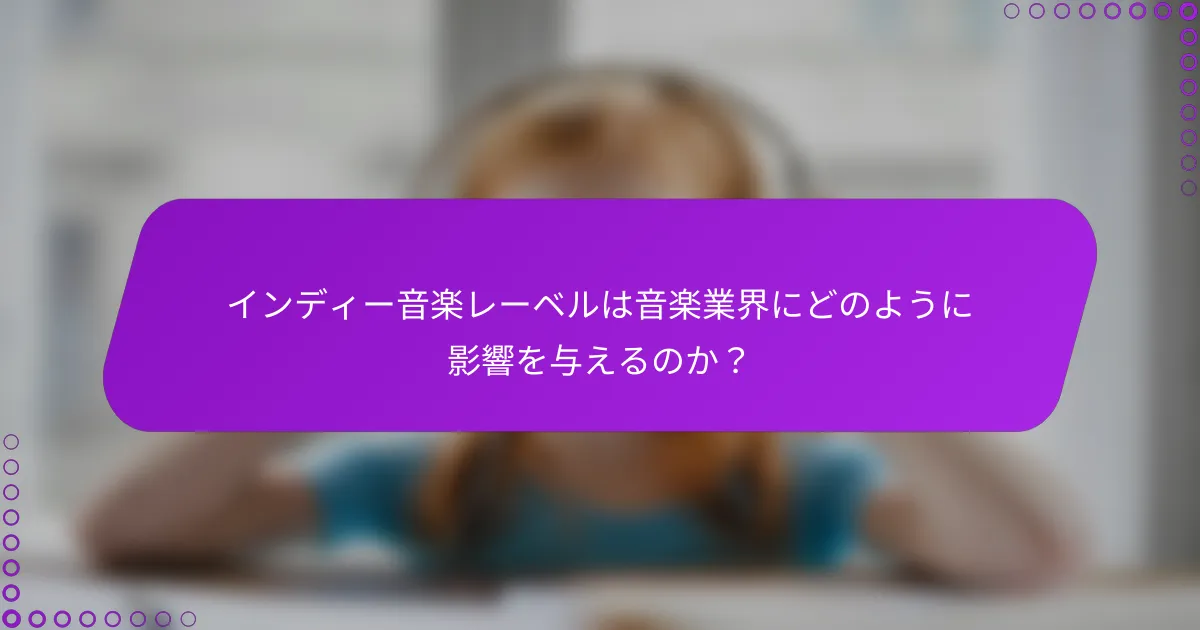インディー音楽レーベルは音楽業界にどのように影響を与えるのか？
