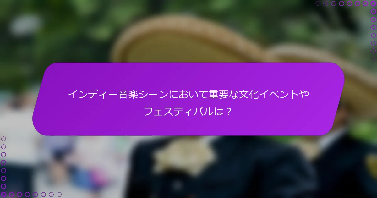 インディー音楽シーンにおいて重要な文化イベントやフェスティバルは？