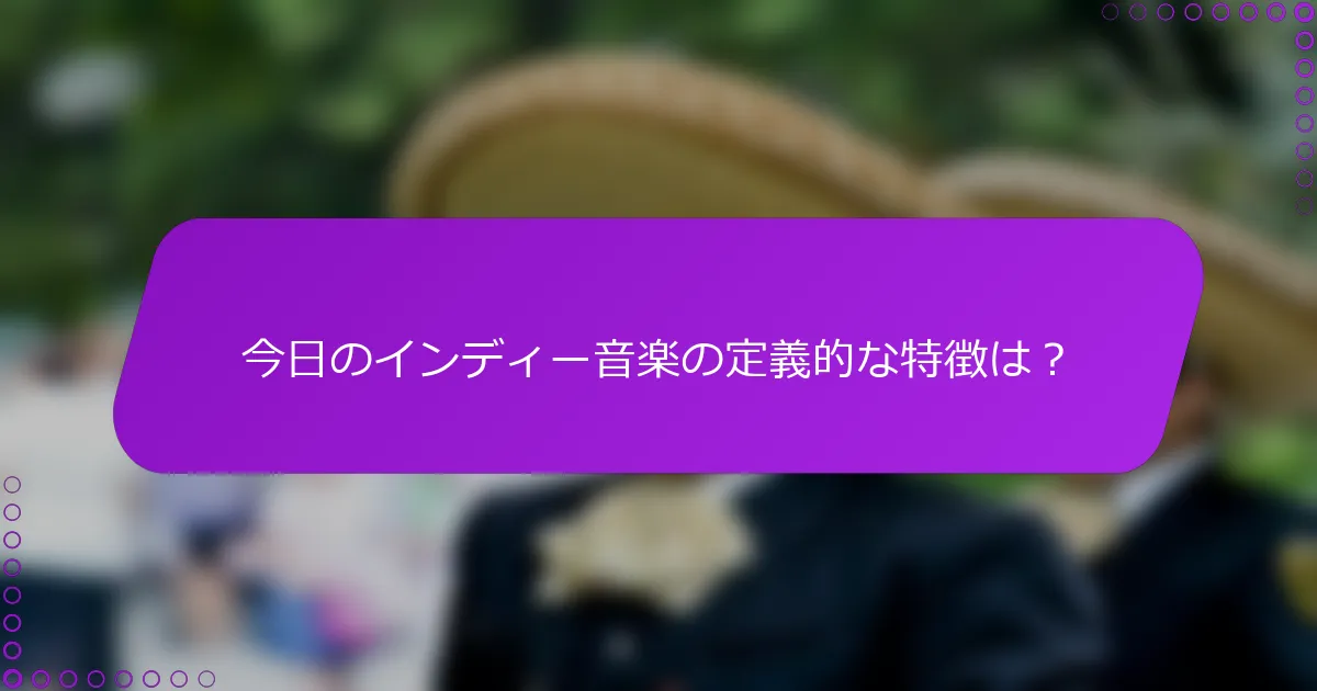 今日のインディー音楽の定義的な特徴は？