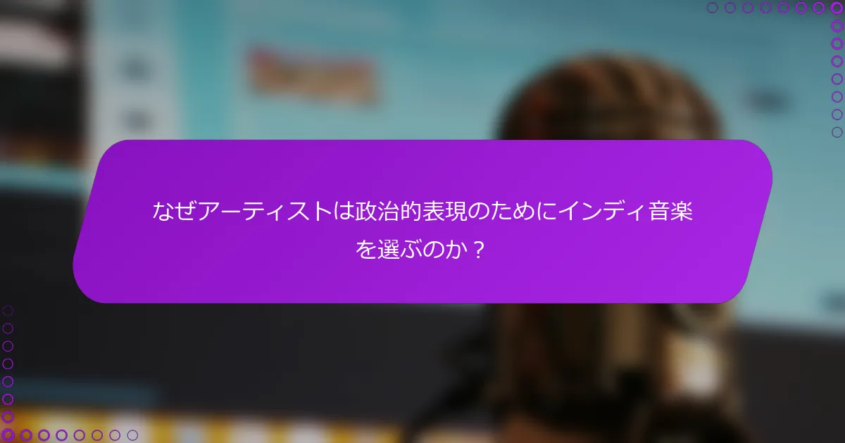 なぜアーティストは政治的表現のためにインディ音楽を選ぶのか？