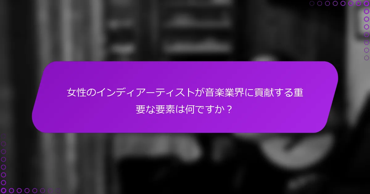 女性のインディアーティストが音楽業界に貢献する重要な要素は何ですか？