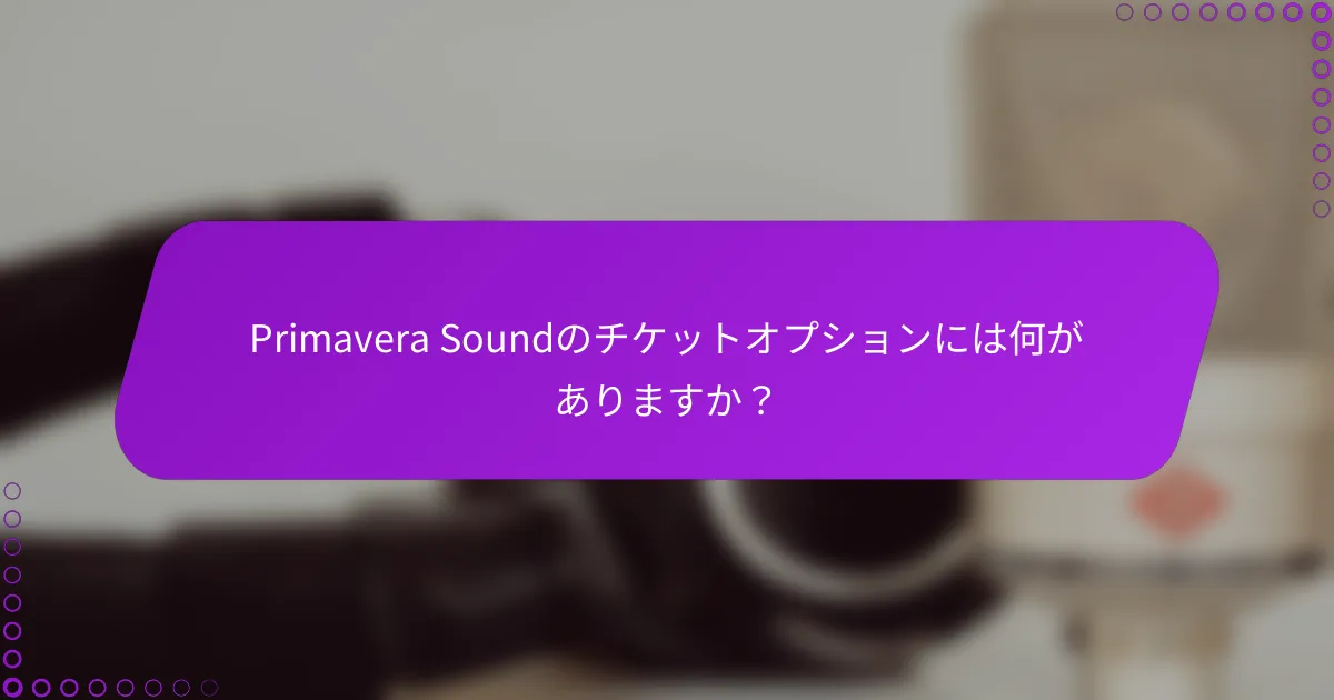 Primavera Soundのチケットオプションには何がありますか？