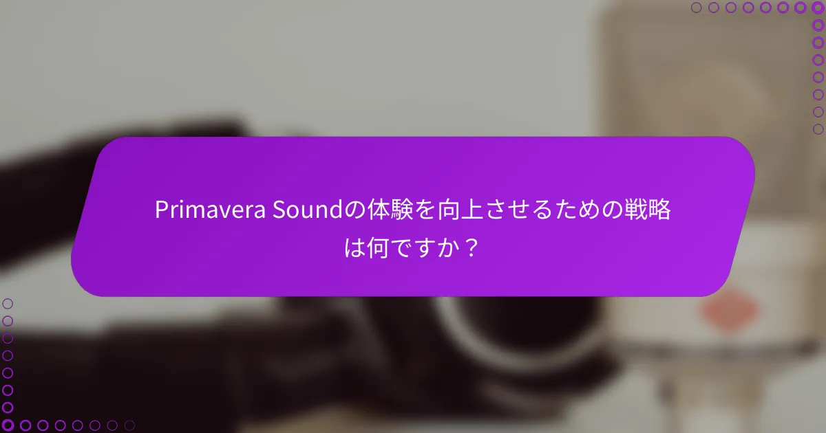 Primavera Soundの体験を向上させるための戦略は何ですか？