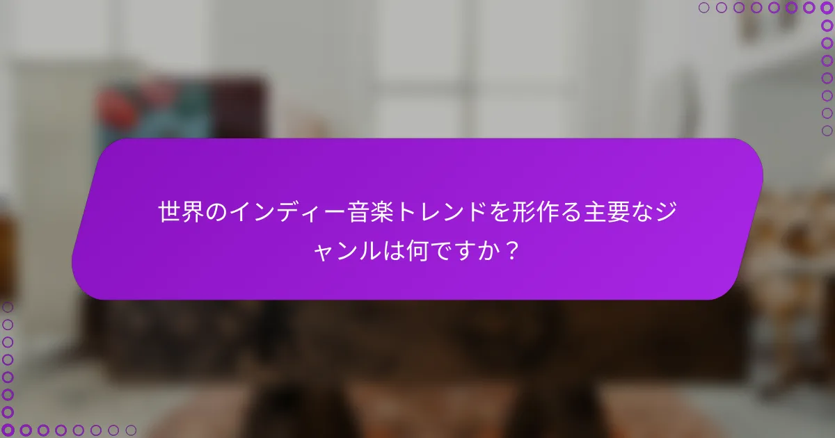 世界のインディー音楽トレンドを形作る主要なジャンルは何ですか？
