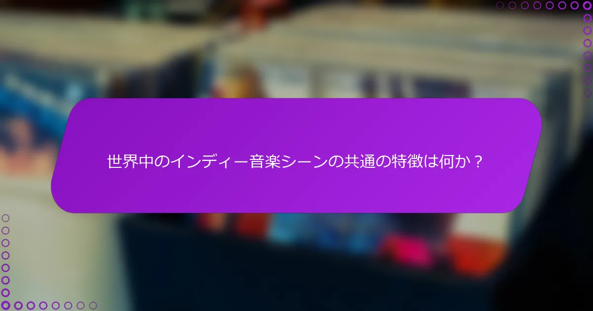 世界中のインディー音楽シーンの共通の特徴は何か？