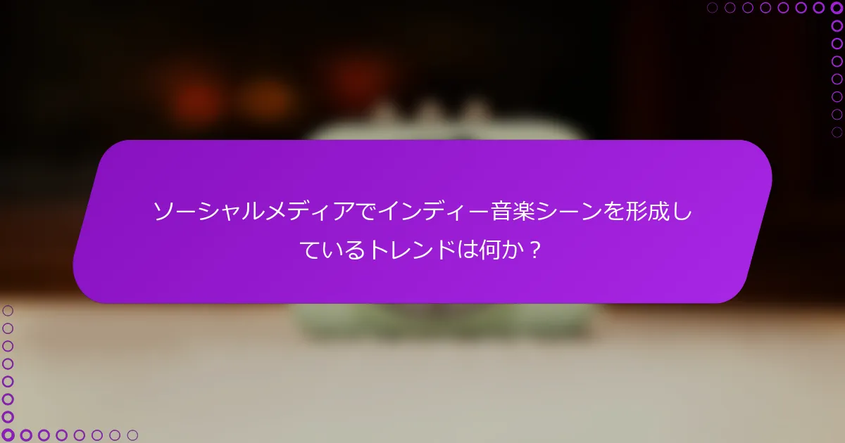 ソーシャルメディアでインディー音楽シーンを形成しているトレンドは何か？