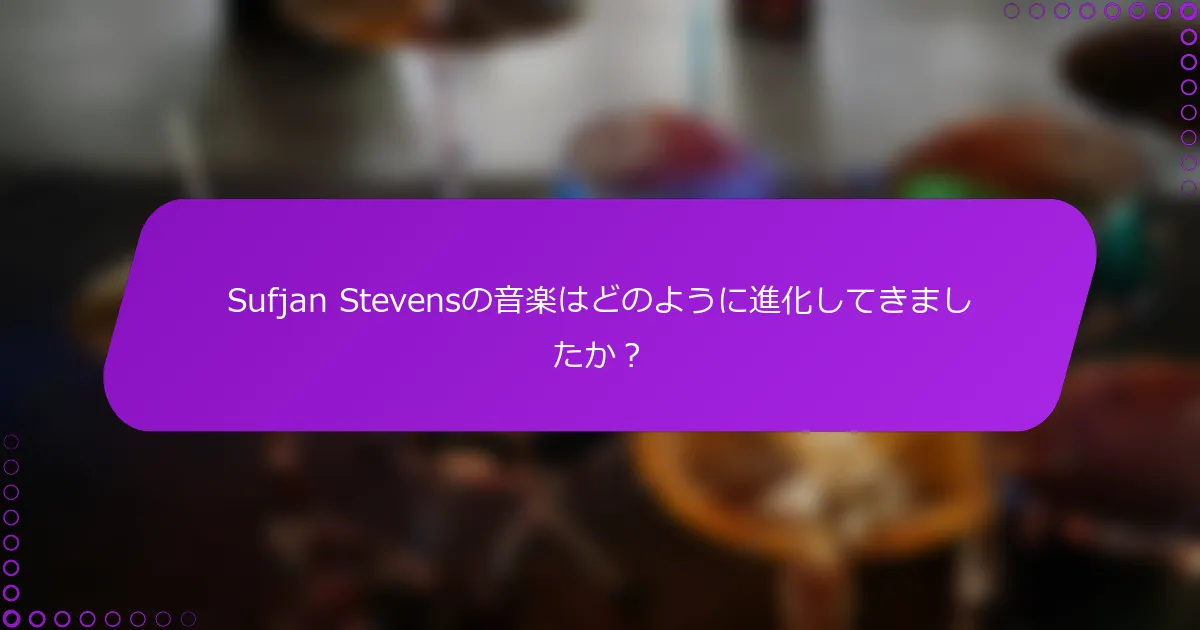 Sufjan Stevensの音楽はどのように進化してきましたか？