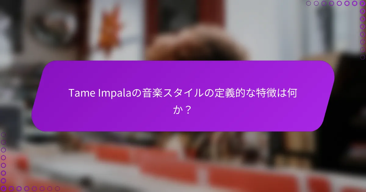 Tame Impalaの音楽スタイルの定義的な特徴は何か？