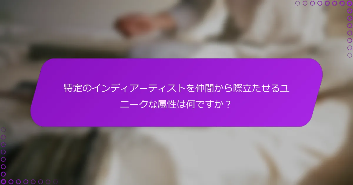 特定のインディアーティストを仲間から際立たせるユニークな属性は何ですか？