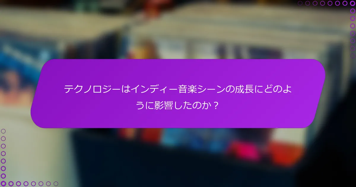テクノロジーはインディー音楽シーンの成長にどのように影響したのか？
