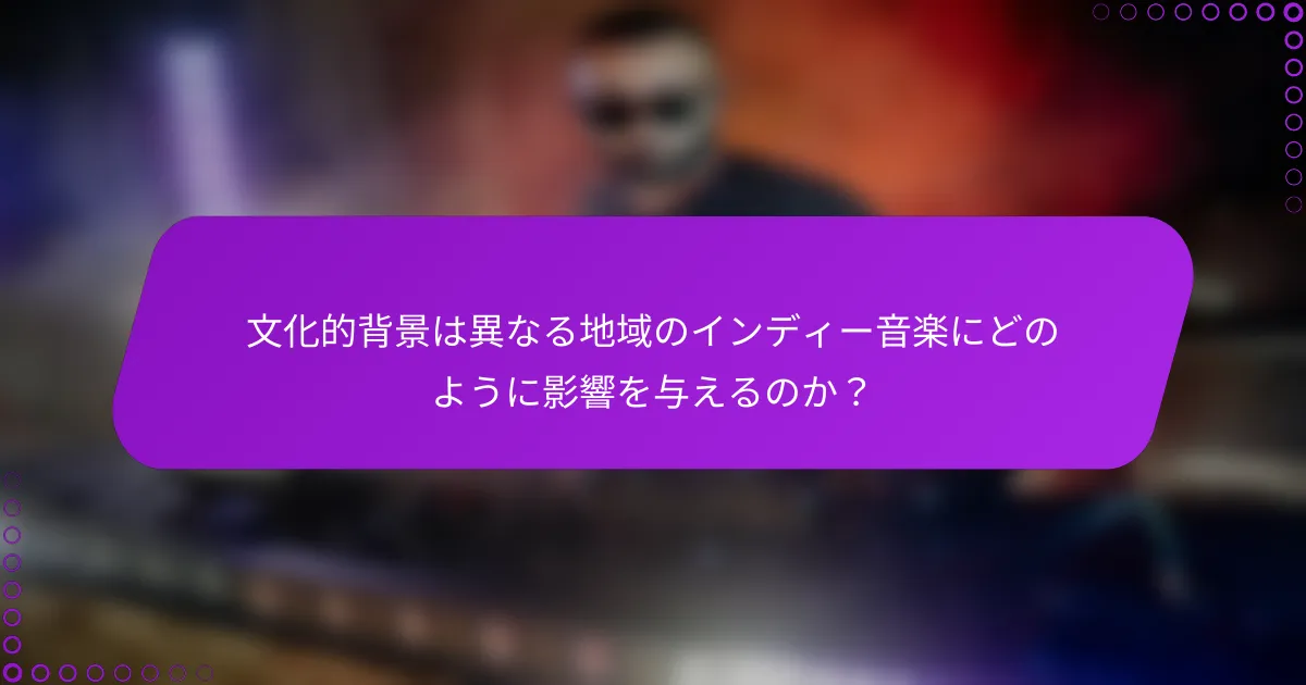 文化的背景は異なる地域のインディー音楽にどのように影響を与えるのか？