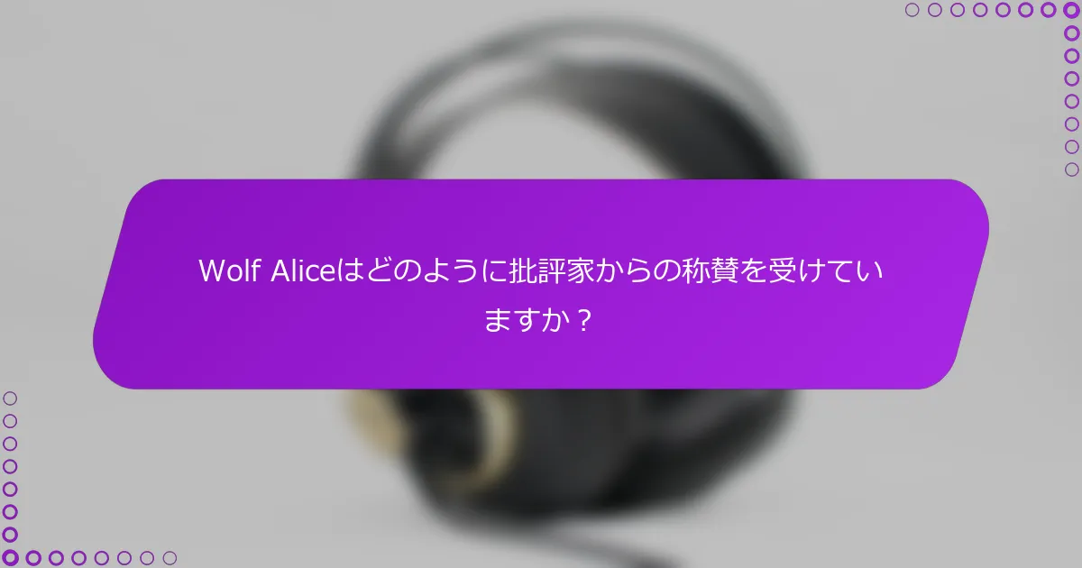 Wolf Aliceはどのように批評家からの称賛を受けていますか？