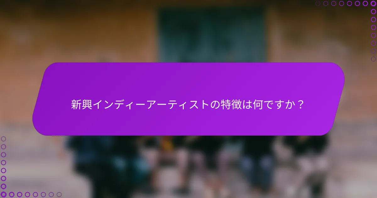 新興インディーアーティストの特徴は何ですか？