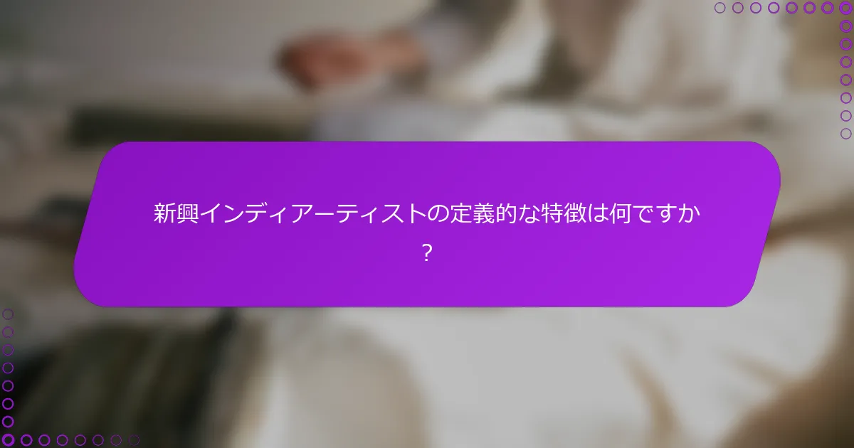 新興インディアーティストの定義的な特徴は何ですか？